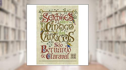Capa de Sermões Sobre o Cântico dos Cânticos de São Bernardo de Claraval, do autor São Bernardo De Claraval