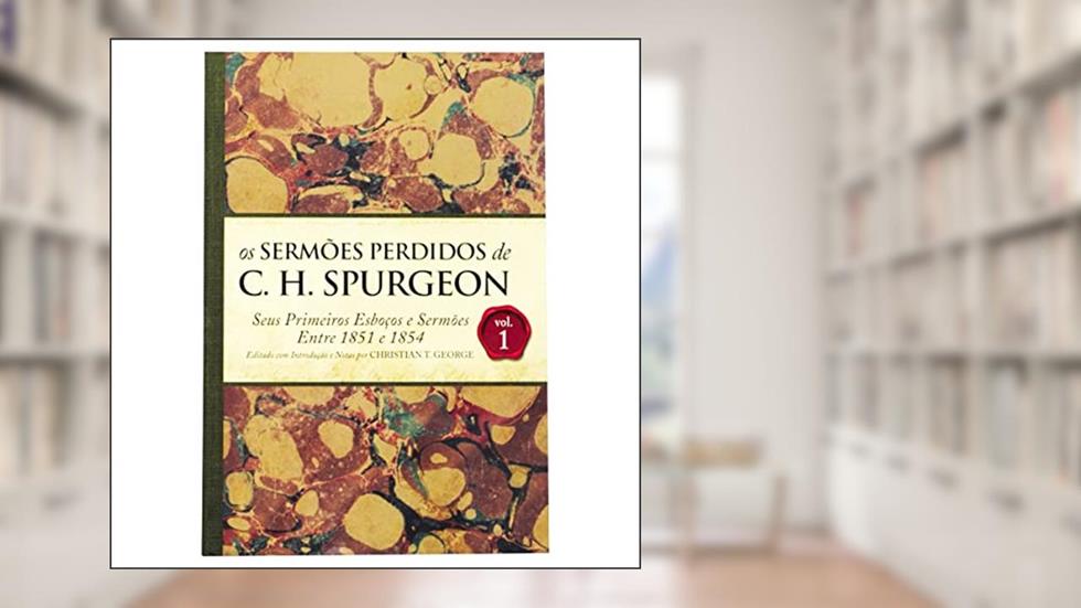Os Sermões Perdidos de C. H. Spurgeon V. 1. Seus Primeiros Esboços e Sermões, do autor C.h Spurgeon