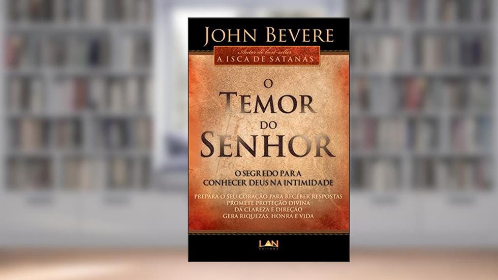 O Temor do Senhor: O Segredo para Conhecer Deus na Intimidade, do autor John Bevere
