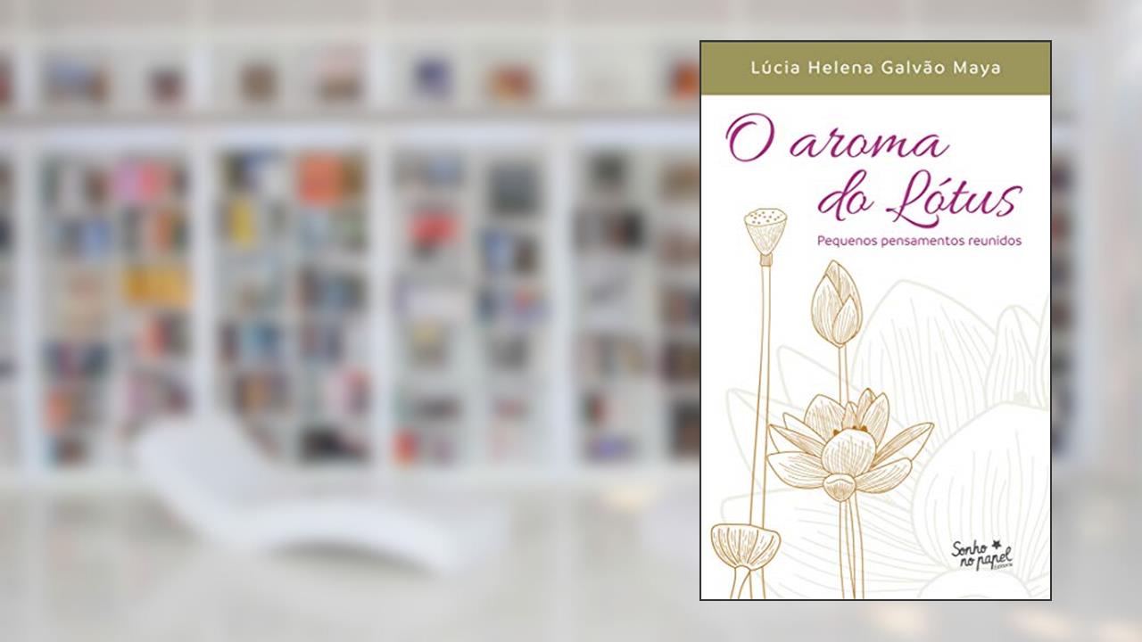 O aroma do lótus: pequenos pensamentos reunidos, do autor Lúcia Helena Galvão Maya
