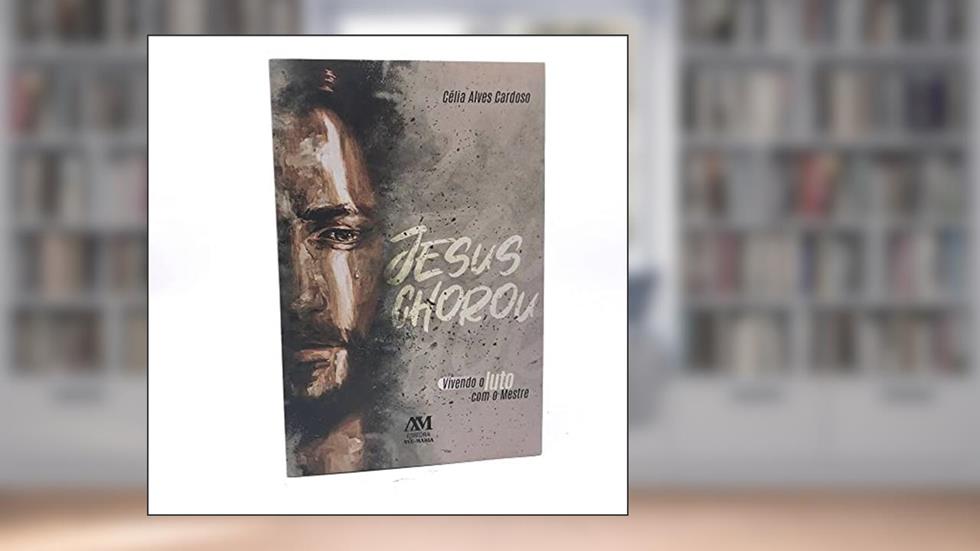 Jesus Chorou: Vivendo o luto com o Mestre, do autor Célia Alves Cardoso