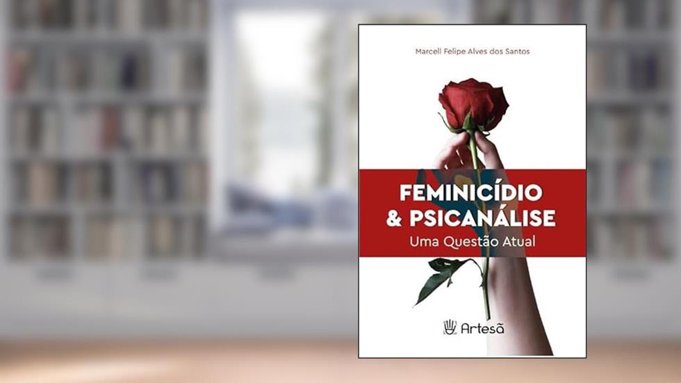 Feminicídio & Psicanálise: uma Questão Atual, do autor Marcell Felipe Alves dos Santos
