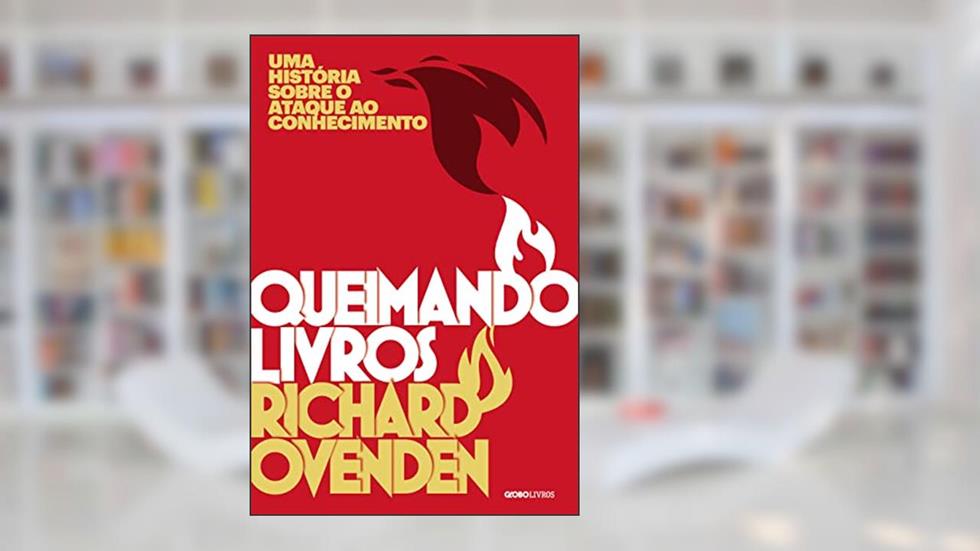 Queimando livros: Uma história sobre o ataque ao conhecimento, do autor Richard Ovenden