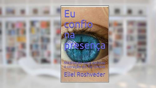 Capa de Eu confio na presença: Meditação para acessar o coração do Pai Divino, do autor Eliel Roshveder