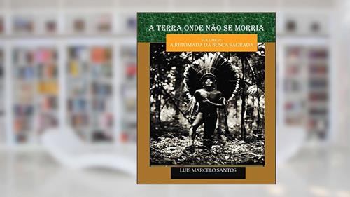 Capa de A TERRA ONDE NÃO SE MORRIA: A retomada da busca sagrada, do autor Luis Marcelo Santos