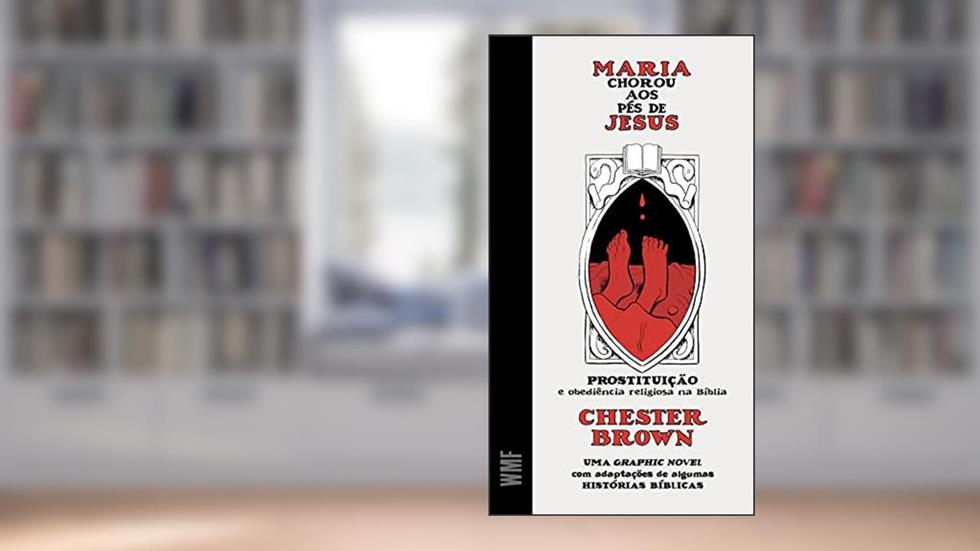 Maria chorou aos pés de Jesus: Prostituição e obediência relgiosa na Bíblia, do autor Chester Brown
