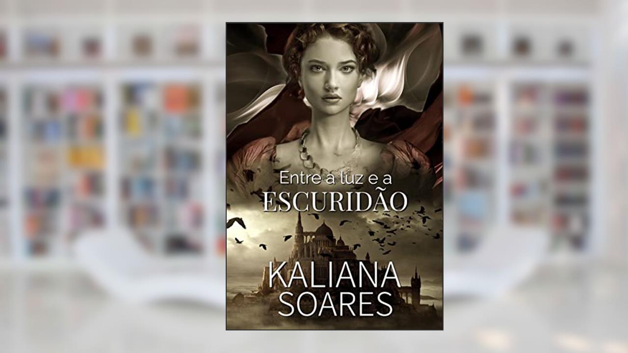 Entre a Luz e a Escuridão, do autor Kaliana Soares