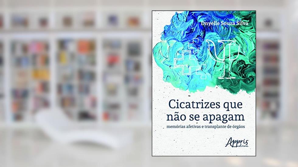 Cicatrizes que não se apagam: memórias afetivas e transplante de órgãos, do autor Dnyelle Souza Silva