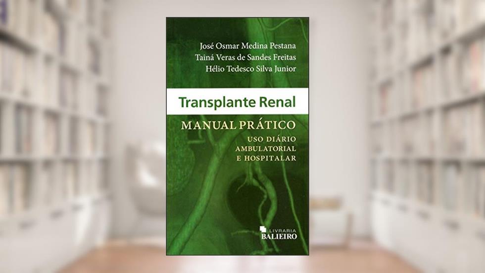 Transplante Renal. Manual Prático. Uso Diário Ambulatorial e Hospitalar, do autor José Osmar Medina Pestana
