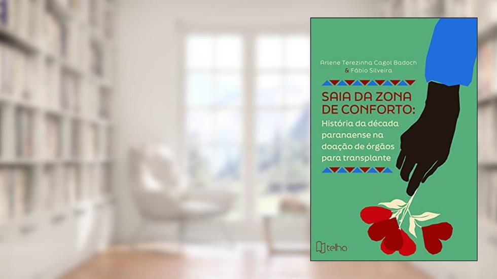 Saia da Zona de Conforto: História da Década Paranaense na Doação de órgãos Para Transplante, do autor Arlene Terezinha Cagol Badoch; Fabio Silveira