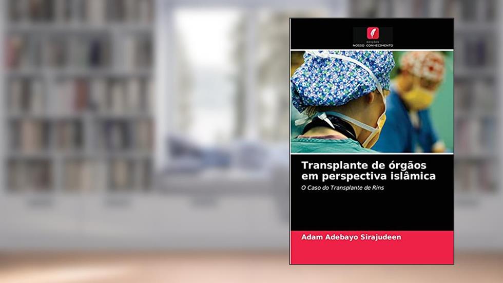 Transplante de órgãos em perspectiva islâmica: O Caso do Transplante de Rins, do autor Adam Adebayo Sirajudeen