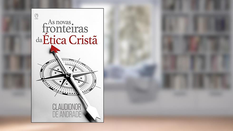 As Novas Fronteiras da Ética Cristã, do autor Claudionor de Andrade