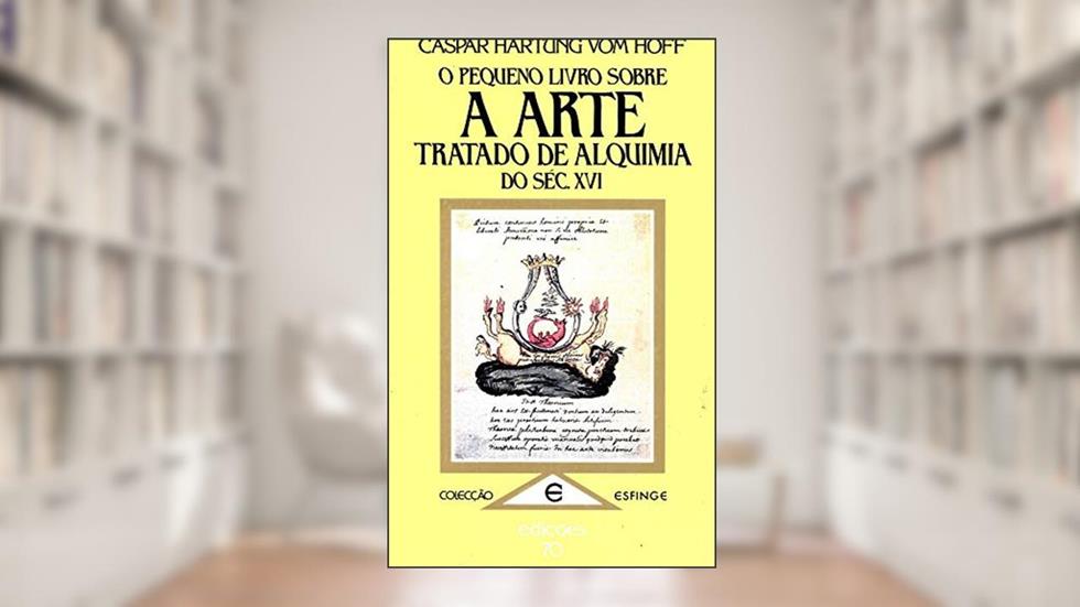 O Pequeno Livro Sobre a Arte: Tratado de Alquimia do Séc. XVI, do autor Caspar Hartung Vom Hoff