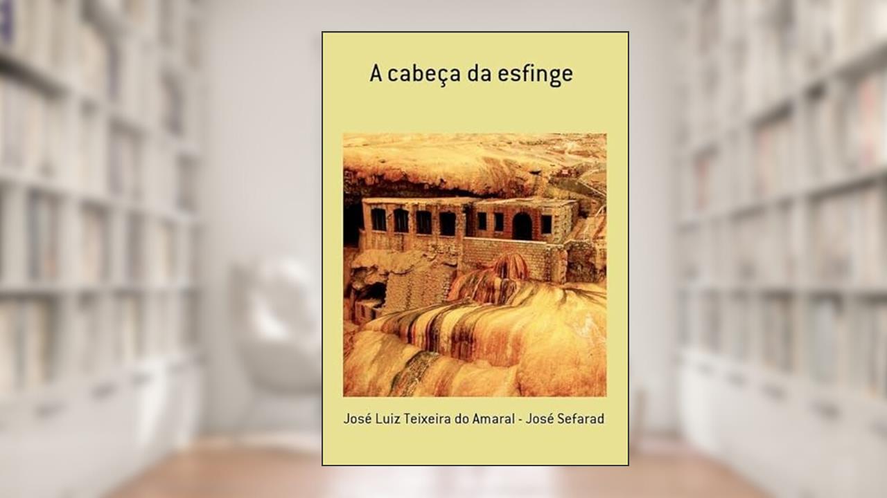 A Cabeca da Esfinge, do autor José Luiz Teixeira Do Amaral - José Sefarad