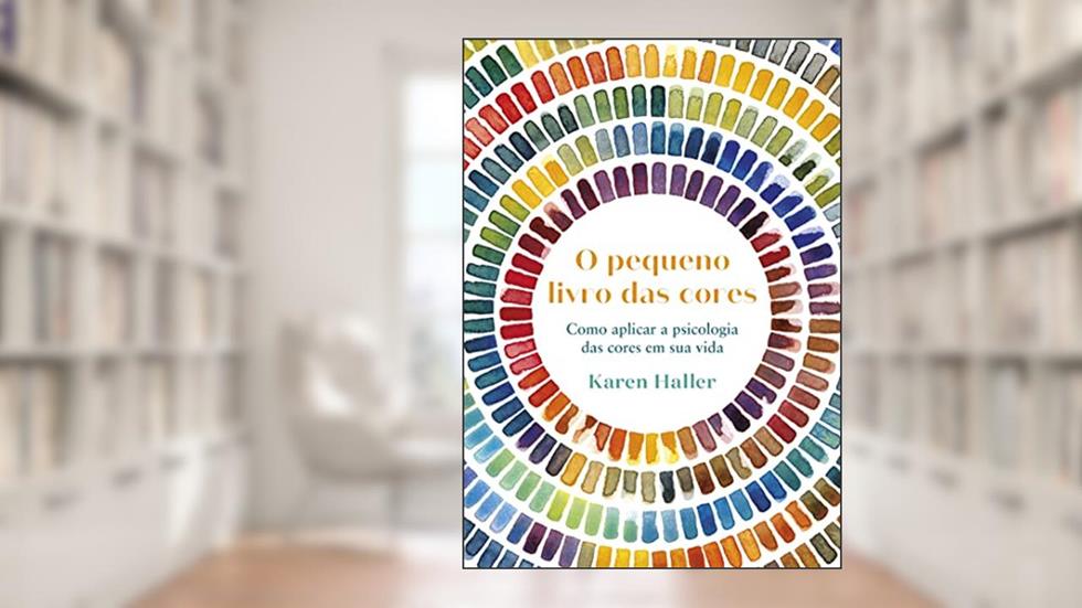 Pequeno livro das cores: como aplicar a psicologia da cor à sua vida, do autor Karen Haller