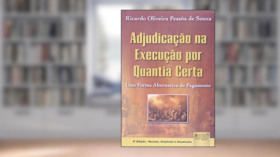 A Adjudicação na Execução por Quantia Certa. Uma Forma Alternativa de Pagamento, do autor Ricardo Oliveira Pessoa de Souza