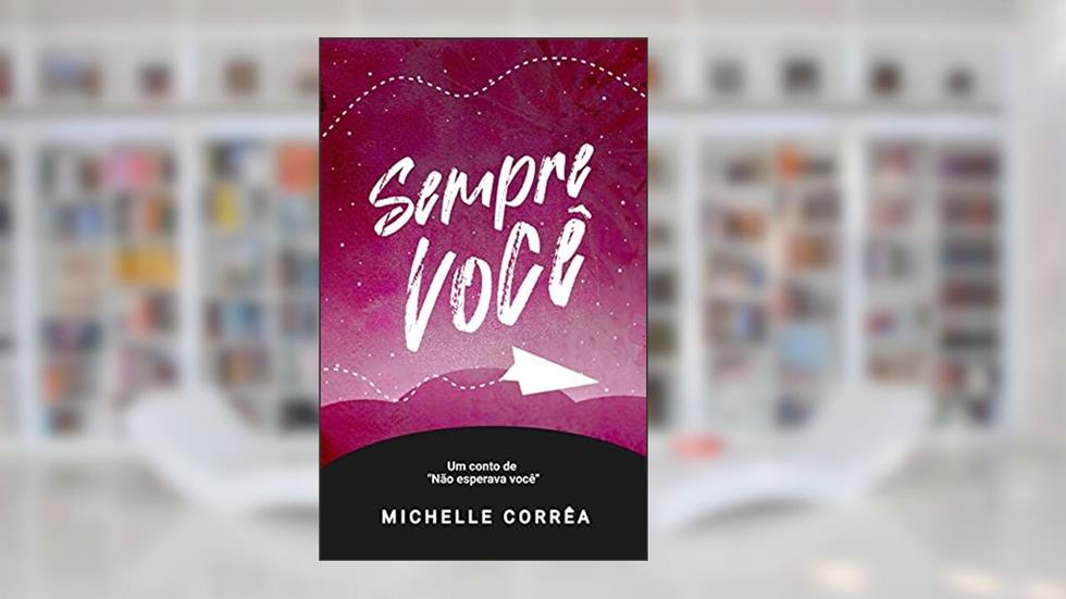 Sempre Você: Um conto de "Não Esperava Você", do autor Michelle Corrêa
