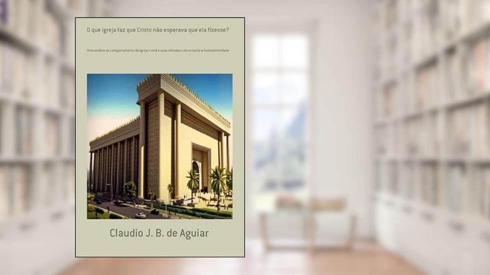 O que Igreja Faz que Cristo Nao Esperava que Ela Fizesse?, do autor Claudio J. B. De Aguiar