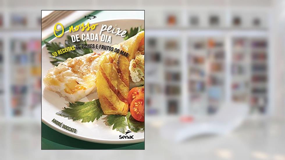 O nosso peixe de cada dia: 50 receitas de peixes e frutos do mar, do autor André Boccato