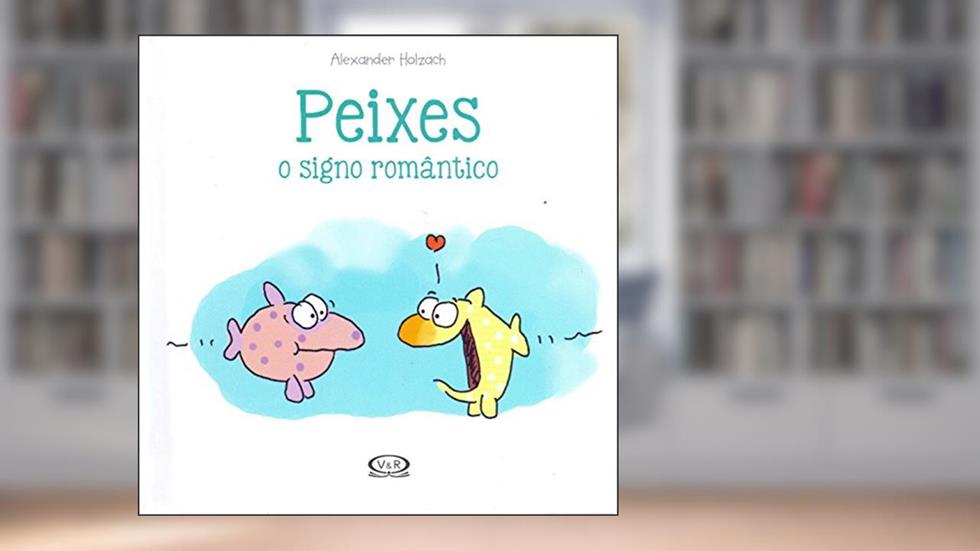 Peixes: O Signo Romântico: 12, do autor Alexander Holzach