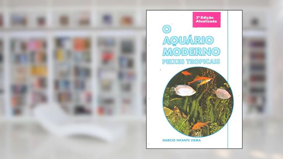 O Aquário Moderno. Peixes Tropicais, do autor Márcio Infante Vieira