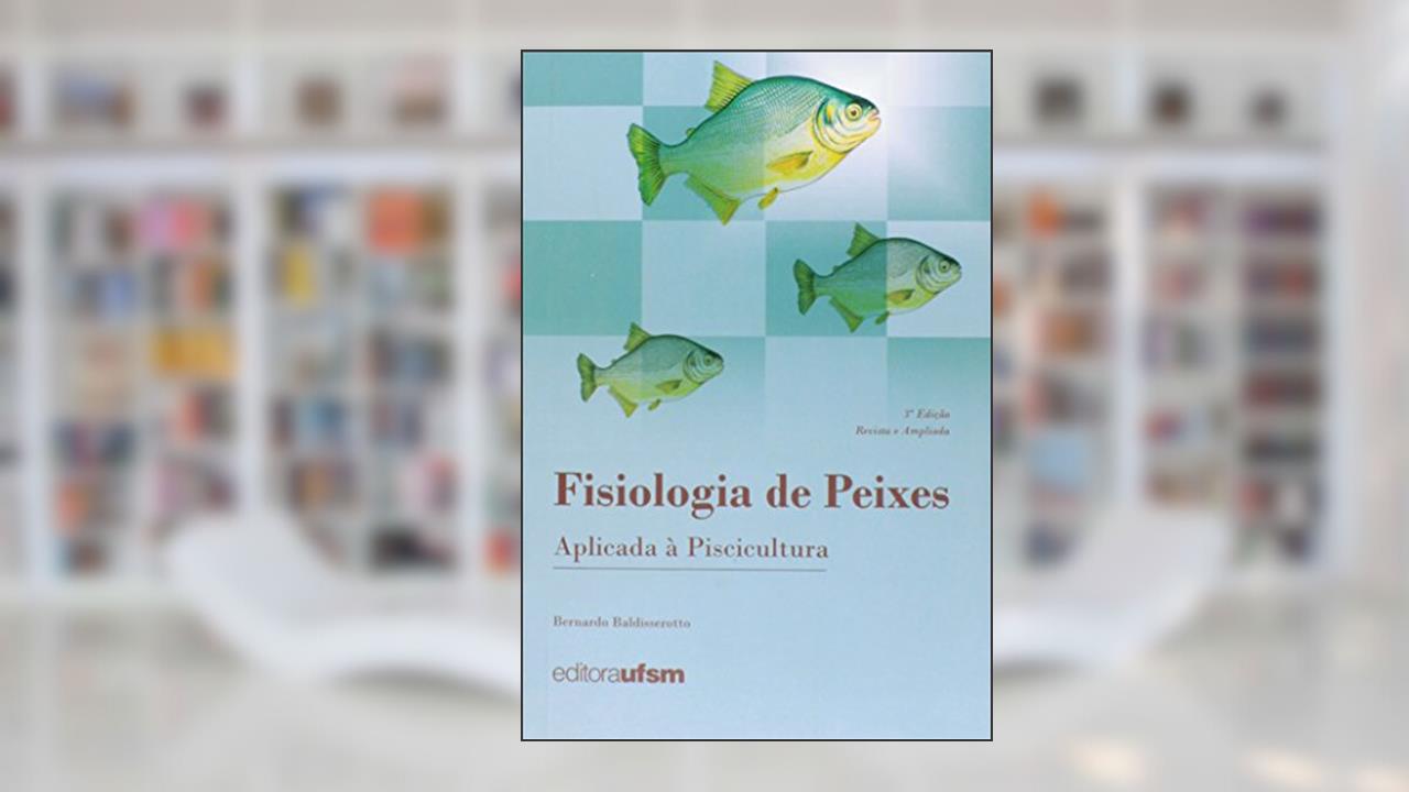 Fisiologia de Peixes Aplicada à Piscicultura, do autor Bernardo Baldisserotto
