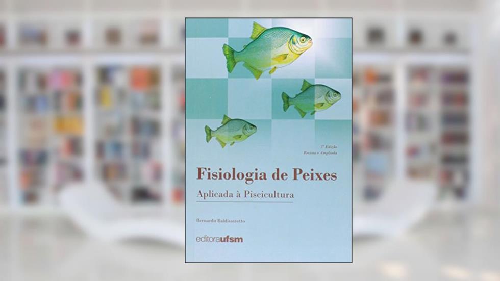 Fisiologia de Peixes Aplicada à Piscicultura, do autor Bernardo Baldisserotto