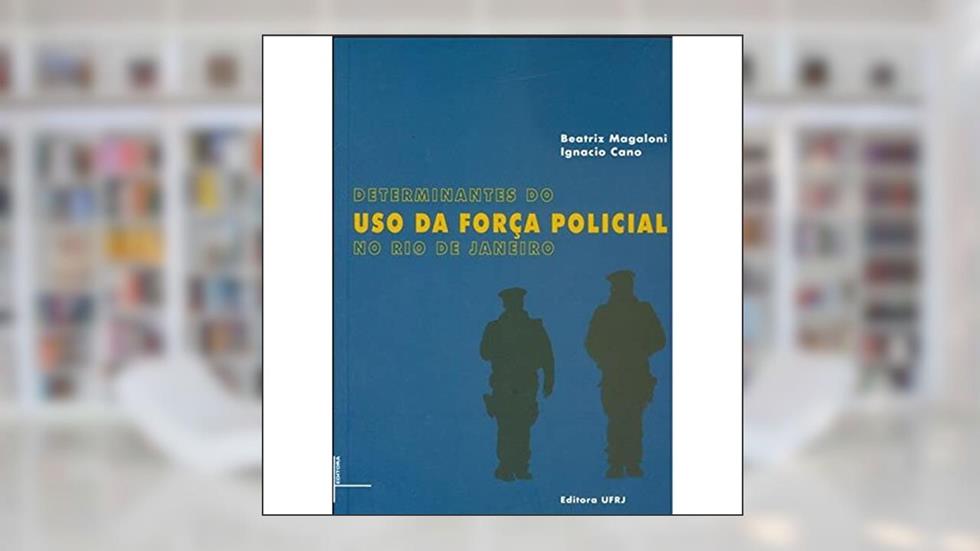 Determinantes do uso da Força Policial no Rio de Janeiro, do autor Ignácio Cano; Beatriz Magaloni