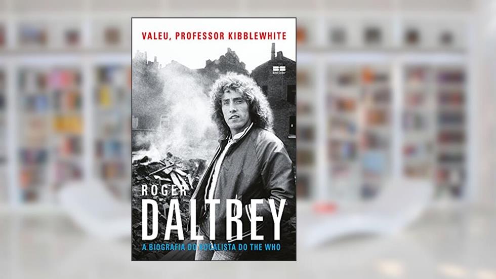 Valeu, professor Kibblewhite: A biografia do vocalista do The Who: A biografia do vocalista do The Who, do autor Roger Daltrey