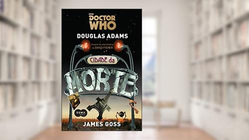 Capa de Doctor Who: Cidade da Morte, do autor Douglas Adams; James Goss