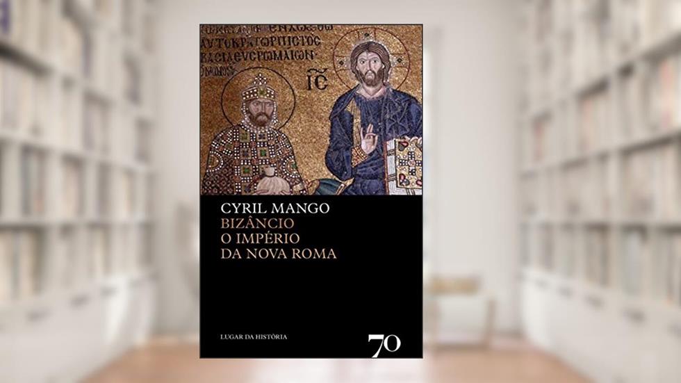 Bizâncio, o Império da Nova Roma, do autor Cyril Mango
