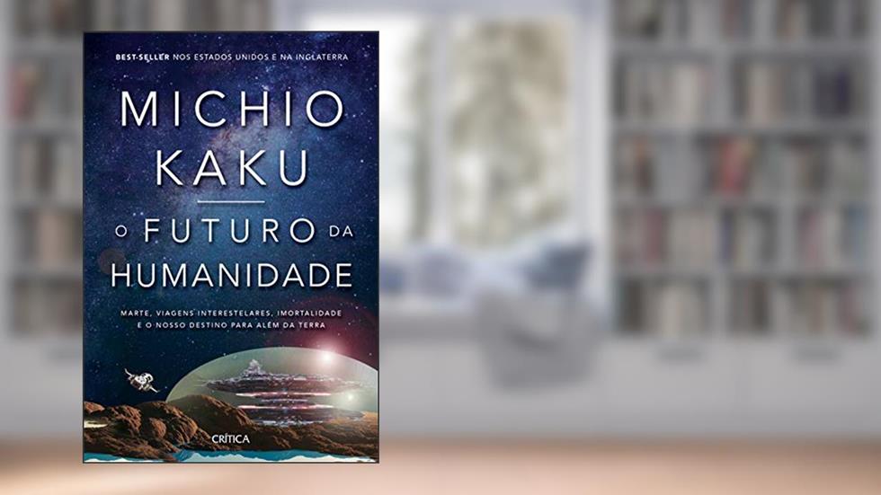O futuro da humanidade: Marte, viagens interestelares, imortalidade e o nosso destino para além da Terra, do autor Michio Kaku