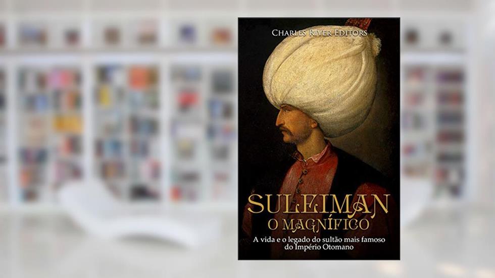 Suleiman, o Magnífico:A vida e o legado do sultão mais famoso do Império Otomano, do autor Charles River Editors