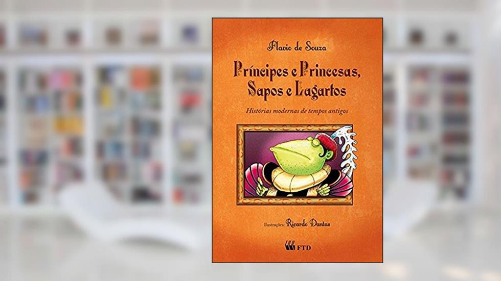 Principes e Princesas, Sapos e Lagartos: Histórias Modernas de Tempos Antigos, do autor Flavio de Souza