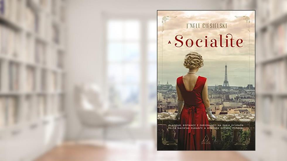 A Socialite: Glamour, Romance e Espionagem na Paris Ocupada Pelos Nazistas Durante a Segunda Guerra Mundial, do autor J'Nell Ciesielski