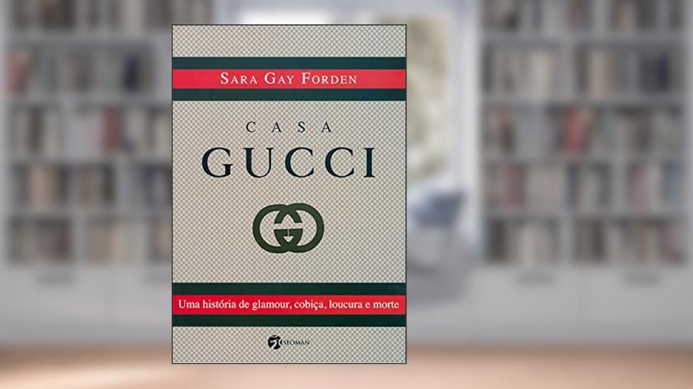 Casa Gucci: Uma História de Glamour, Cobiça, Loucura e Morte, do autor Sara Gay Forden