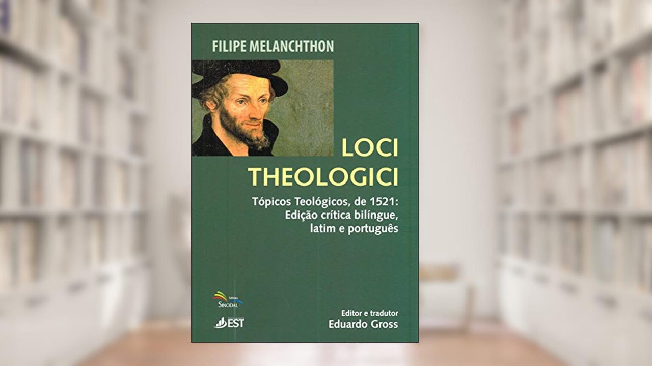 Loci Theologici - Tópicos Teológicos de 1521, do autor Philipp Schwarzerdt