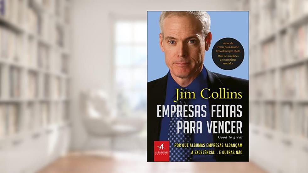 Empresas feitas para vencer: por que algumas empresas alcançam a excelência... e outras não, do autor Jim Collins