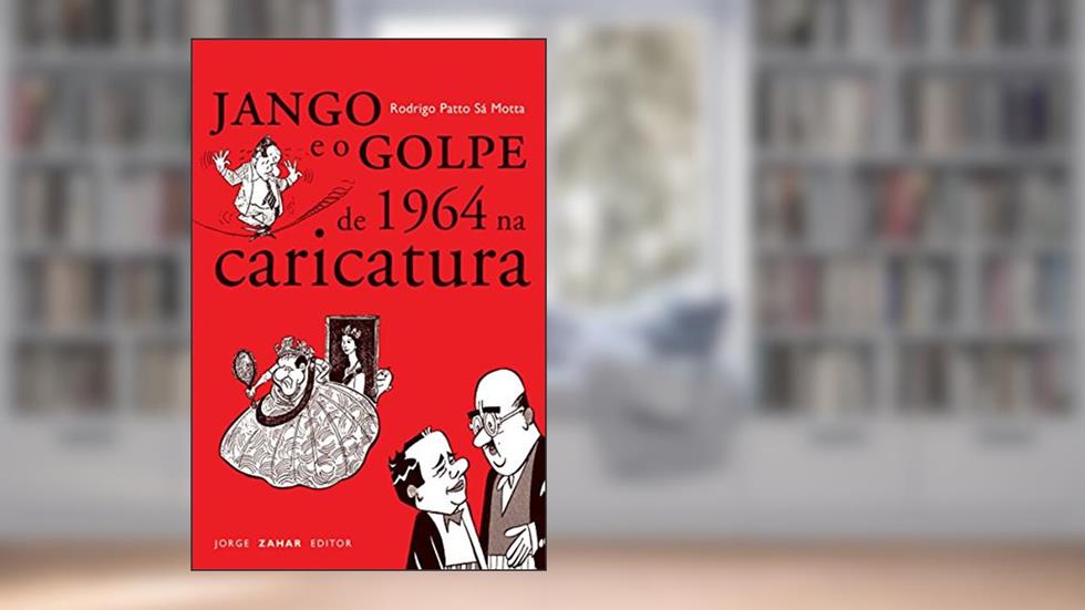 Jango e o golpe de 1964 na caricatura (Nova Biblioteca de Ciências Sociais), do autor Rodrigo Patto de S. Motta