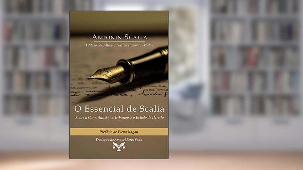 O Essencial de Scalia - Sobre a Constituição, os Tribunais e o Estado de Direito, do autor Antonin Scalia