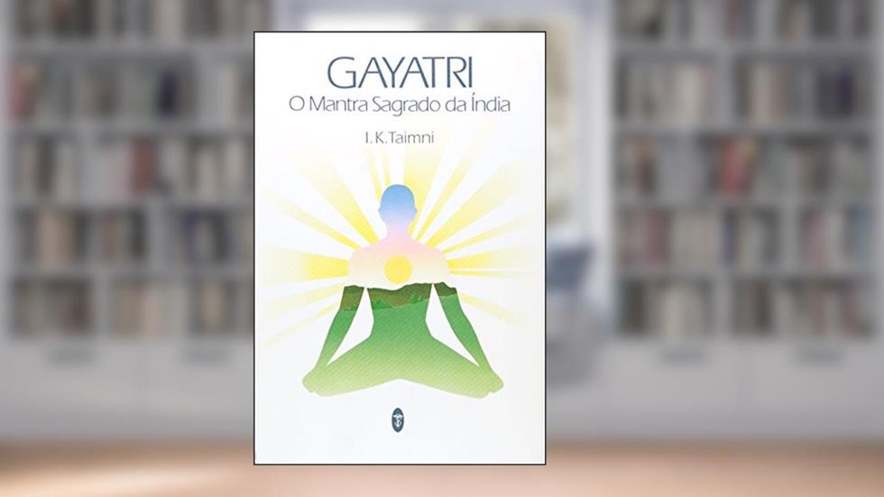 Gayatri. O Mantra Sagrado Da India, do autor I. K. Taimni