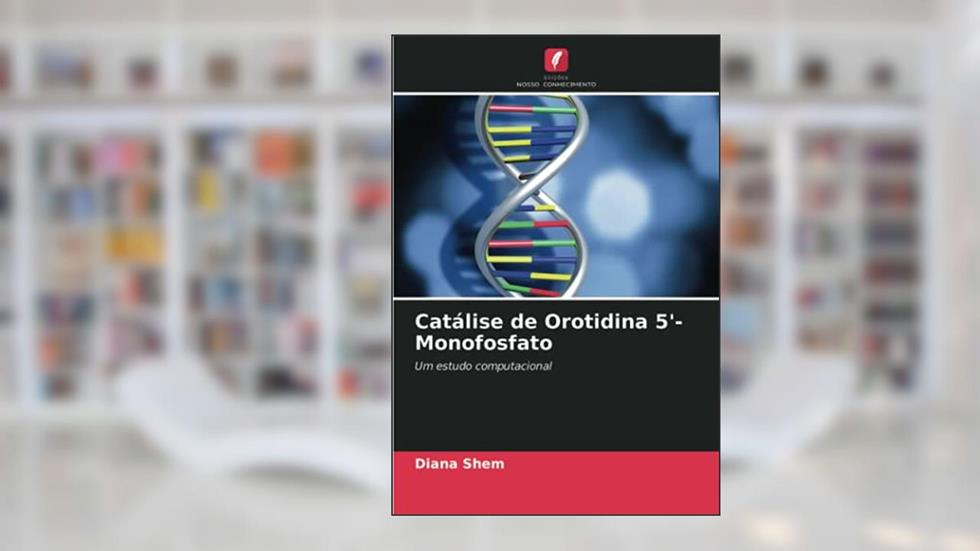 Catálise de Orotidina 5'-Monofosfato: Um estudo computacional, do autor Diana Shem