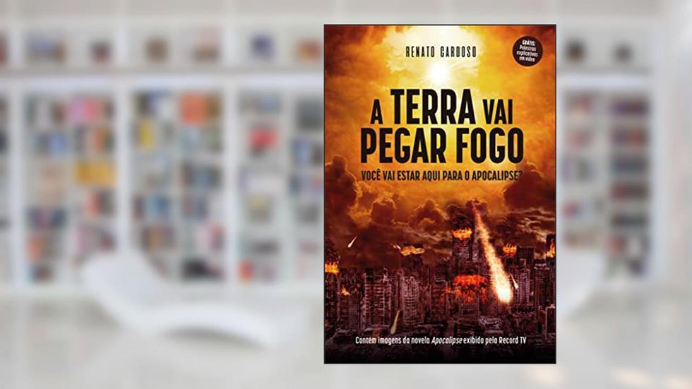 A Terra Vai Pegar Fogo: Você vai estar aqui para o Apocalipse?, do autor Renato Cardoso