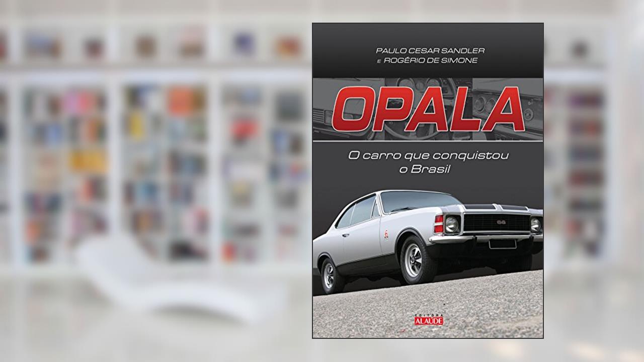 Opala: o Carro que Conquistou o Brasil, do autor Paulo Cesar Sandler; Rogério de Simone