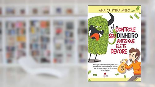 Capa de Controle seu dinheiro antes que ele te devore: Educação Financeira para jovens que ainda não se endividaram ou adultos que já começaram a ser devorados pelas dívidas, do autor Ana Cristina Melo