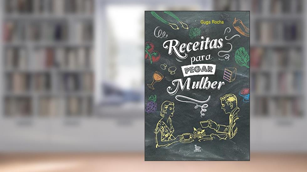 Receitas para pegar mulher, do autor Guga Rocha