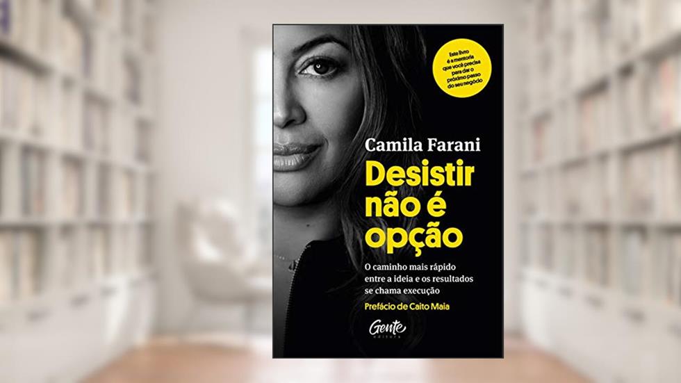 Desistir não é opção: O caminho mais rápido entre a ideia e os resultados se chama execução, do autor Camila Farani