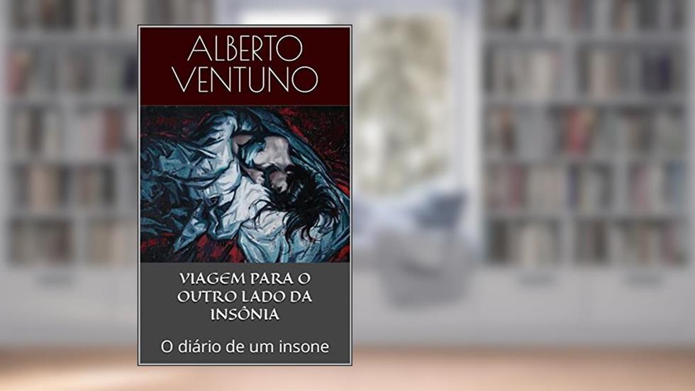 VIAGEM PARA O OUTRO LADO DA INSÔNIA: O diário de um insone (A Antologia Existencial), do autor Alberto Ventuno