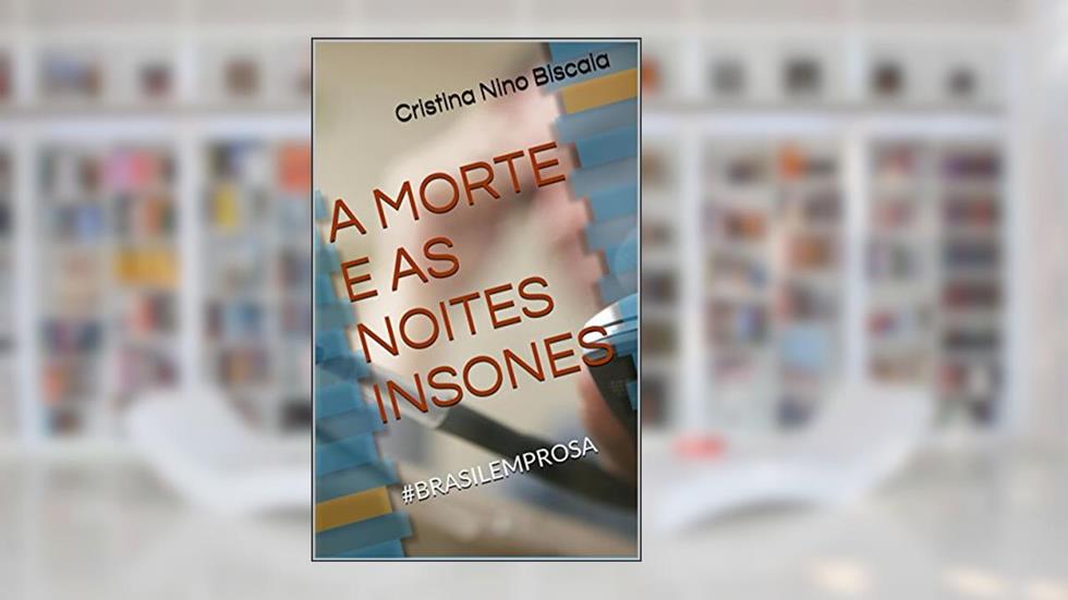 A MORTE E AS NOITES INSONES: #BRASILEMPROSA, do autor Cristina Nino Biscaia