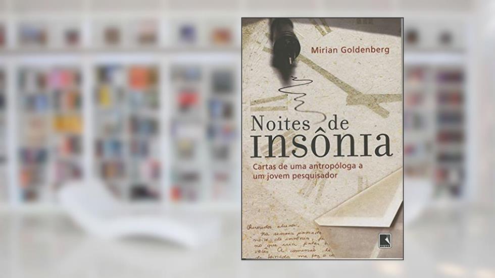 NOITES DE INSÔNIA:CARTAS DE UMA ANTROPÓLOGA A UM JOVEM PESQUISADOR: Cartas de uma antropóloga a um jovem pesquisador, do autor Mirian Goldenberg